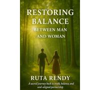 Restoring Balance Between Man and Woman: A sacred journey back to truth, balance, and soul-aligned partnership