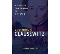 Restoring Clausewitz: A Critical Companion to On War