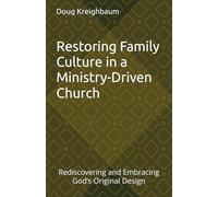 Restoring Family Culture in a Ministry-Driven Church: Rediscovering and Embracing God’s Design for His Church