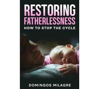 Restoring Fatherlessness: How to Stop the Cycle
