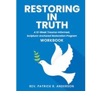 Restoring in Truth: Betrayed Wife Recovery Workbook: A 12-Week Trauma-Informed, Scripture- Anchored Restoration Program