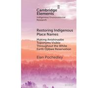 Restoring Indigenous Place Names: Making Anishinaabe Toponyms Visible Throughout the White Earth Ojibwe Reservation