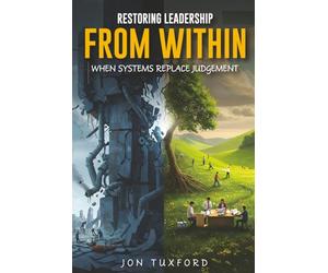Restoring Leadership From Within: When Systems Replace Judgement