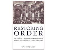 Restoring Order: The Ecole Des Chartes and the Organization of Archives an...
