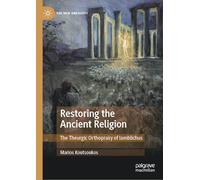 Restoring the Ancient Religion: The Theurgic Orthopraxy of Iamblichus