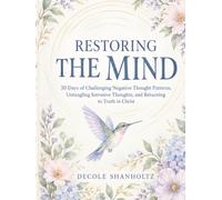 Restoring the Mind: 30 Days of Challenging Negative Thought Patterns, Untangling Intrusive Thoughts, and Returning to Truth in Christ