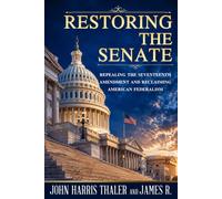 RESTORING THE SENATE: Repealing the Seventeenth Amendment and Reclaiming American Federalism