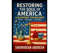 Restoring the Soul of America: A Blueprint for Balance: (Past • Present • Future)