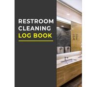 Restroom Cleaning Log Book: Bathroom Cleaning Checklist For Home, Office, Cafes, Hotels, Restaurants & Other Businesses