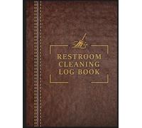 Restroom Cleaning Log Book: Bathroom Cleaning Checklist For Home, Office, Cafes, Hotels, Restaurants & Other Businesses.