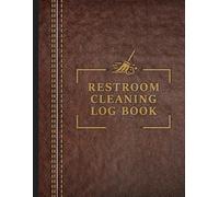 Restroom Cleaning Log Book: Bathroom Cleaning Checklist For Home, Office, Cafes, Hotels, Restaurants & Other Businesses