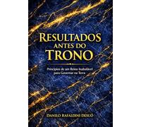Resultados Antes do Trono: Princípios de um Reino Inabalável para Governar na Terra