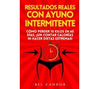 RESULTADOS REALES CON AYUNO INTERMITENTE: Cómo perder 10 kilos en 60 días, ¡SIN Contar Calorías Ni Hacer Dietas Extremas!