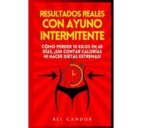 RESULTADOS REALES CON AYUNO INTERMITENTE: Cómo perder 10 kilos en 60 días, ¡SIN Contar Calorías Ni Hacer Dietas Extremas!