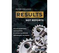 Results, Not Reports: Building Exceptional Organizations by Integrating Process, Performance, and People