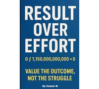 Results Over Effort: Your effort got you here. Your results will take you there.