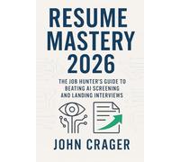 Resume Mastery 2026: The Job Hunter's Guide to Beating AI Screening and Landing Interviews: 1