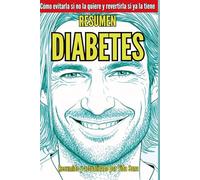 Resumen Diabetes: como evitarla si no la quiere y revertirla si ya la tiene