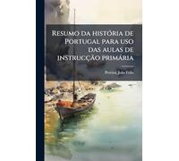 Resumo da histoÌ ria de Portugal para uso das aulas de instrucçaÌ o primaÌ ria