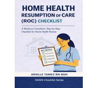 RESUMPTION OF CARE (ROC) CHECKLIST: A Comprehensive, Medicare-Defensible Checklist for Home Health Nurses Arielle Tamez