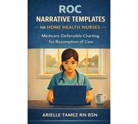 Resumption of Care (ROC) Narrative Templates for Home Health Nurses: Chart-Ready Documentation Language for Skilled Need, Homebound Status, and Medicare Compliance Arielle Tamez