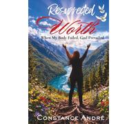 Resurrected Worth: When My Body Failed, God Prevailed