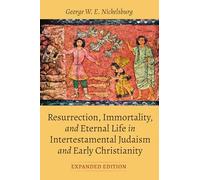 Resurrection, Immortality, and Eternal Life in Intertestamental Judaism and Early Christianity, Expanded Ed.