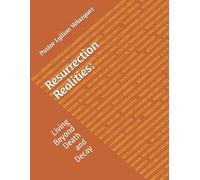 Resurrection Realities:: Living Beyond Death and Decay