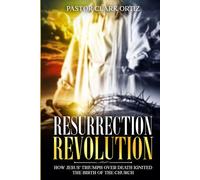 Resurrection Revolution: How Jesus' Triumph Over Death Ignited The Birth Of The Church
