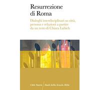 Resurrezione di Roma. Dialoghi interdisciplinari su città, persona e relazioni a partire da un testo di Chiara Lubich