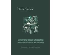 Resynthesizing Beginner Piano Education: An Innovative Approach Shaped by Analysis and Redesign (7x10 inch book size)
