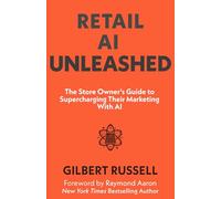 RETAIL AI UNLEASHED: The Store Owner’s Guide To Supercharging Their Marketing With AI