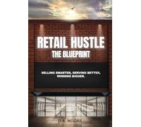 Retail Hustle The Blueprint: Selling Smarter, Serving Better, Winning Bigger.