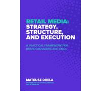 Retail Media: Strategy, Structure, and Execution: A Practical Framework for Brand Managers and CMOs