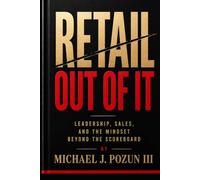 Retail Out Of It: Leadership, Sales, And The Mindset Beyond The Scoreboard