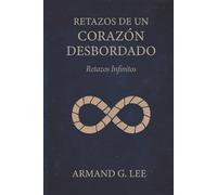 Retazos Infinitos: Retazos de un Corazón Desbordado - Volumen 6