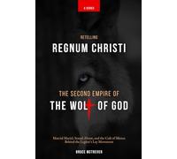 RETELLING REGNUM CHRISTI, THE SECOND EMIPRE OF THE WOLF OF GOD: Marcial Maciel, Sexual Abuse, and the Cult of Silence Behind the Legion’s Lay Movement