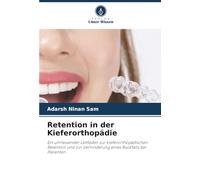 Retention in der Kieferorthopädie: Ein umfassender Leitfaden zur kieferorthopädischen Retention und zur Verhinderung eines Rückfalls bei Patienten