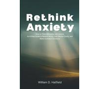 Rethink Anxiety: How to Think Differently with Anxiety An 8-Step Guide to Reduce Worry, Gain Mental Clarity, and Make Confident Decisions