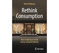 Rethink Consumption: How to take back control of your consumer behavior