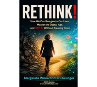 RETHINK !: How We Can Reorganize Our Lives, Master the Digital Age, and USE AI Without Breaking Down