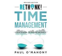 RETHiNK Time Management: G.O.D.'s Guide to Heaven on Earth
