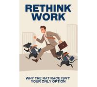 Rethink Work: Why the Rat Race Isn’t Your Only Option
