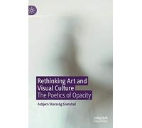 Rethinking Art and Visual Culture: The Poetics of Opacity