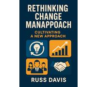 Rethinking Change Management: Cultivating a New Approach