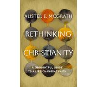 Rethinking Christianity: A Thoughtful Guide to a Life-Changing Faith