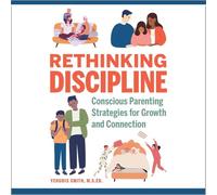 Rethinking Discipline: Conscious Parenting Strategies for Growth and Connection