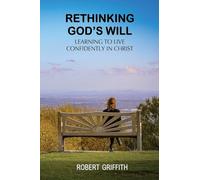 RETHINKING GOD'S WILL: Learning to Live Confidently in Christ