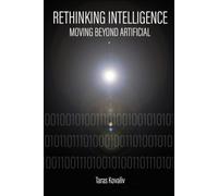 RETHINKING INTELLIGENCE: Moving Beyond Artificial