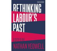 Rethinking Labour's Past: Rethinking the History of the Labour Party